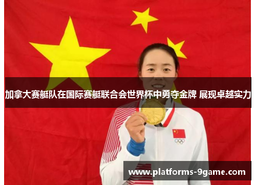 加拿大赛艇队在国际赛艇联合会世界杯中勇夺金牌 展现卓越实力 加拿大赛艇队在国际赛艇联合会世界杯中勇夺金牌 展现卓越实力