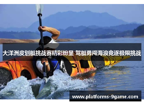 大洋洲皮划艇挑战赛精彩纷呈 驾艇勇闯海浪竞逐极限挑战