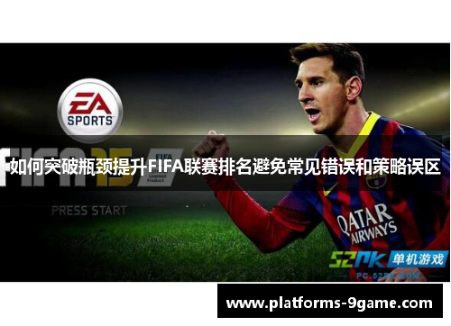 如何突破瓶颈提升FIFA联赛排名避免常见错误和策略误区 如何突破瓶颈提升FIFA联赛排名避免常见错误和策略误区