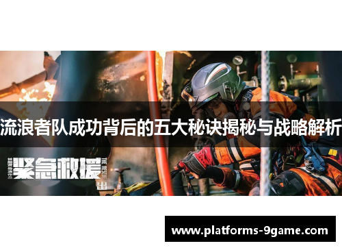流浪者队成功背后的五大秘诀揭秘与战略解析 流浪者队成功背后的五大秘诀揭秘与战略解析