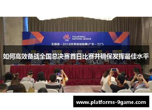 如何高效备战全国总决赛首日比赛并确保发挥最佳水平 如何高效备战全国总决赛首日比赛并确保发挥最佳水平