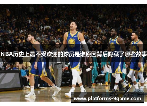 NBA历史上最不受欢迎的球员是谁原因背后隐藏了哪些故事 NBA历史上最不受欢迎的球员是谁原因背后隐藏了哪些故事
