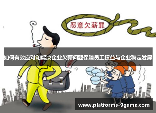 如何有效应对和解决企业欠薪问题保障员工权益与企业稳定发展 如何有效应对和解决企业欠薪问题保障员工权益与企业稳定发展