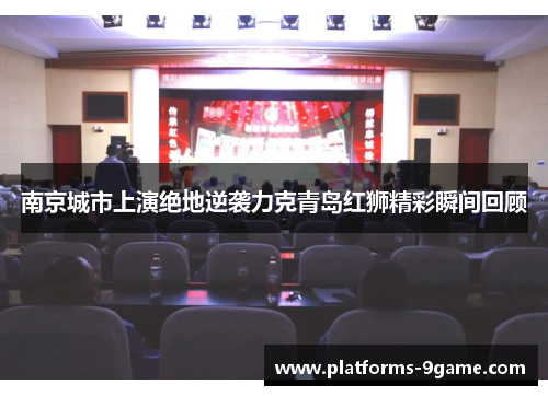 南京城市上演绝地逆袭力克青岛红狮精彩瞬间回顾 南京城市上演绝地逆袭力克青岛红狮精彩瞬间回顾