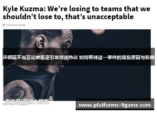 沃顿因不当言论被驱逐引发球迷热议 如何看待这一事件的背后原因与影响 沃顿因不当言论被驱逐引发球迷热议 如何看待这一事件的背后原因与影响