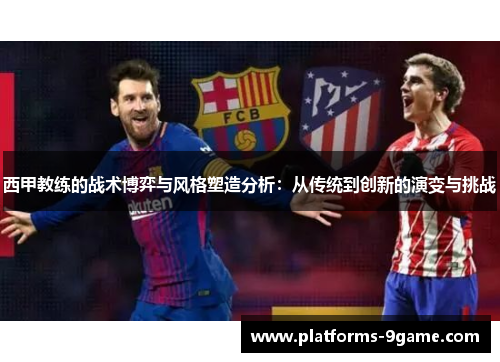 西甲教练的战术博弈与风格塑造分析：从传统到创新的演变与挑战